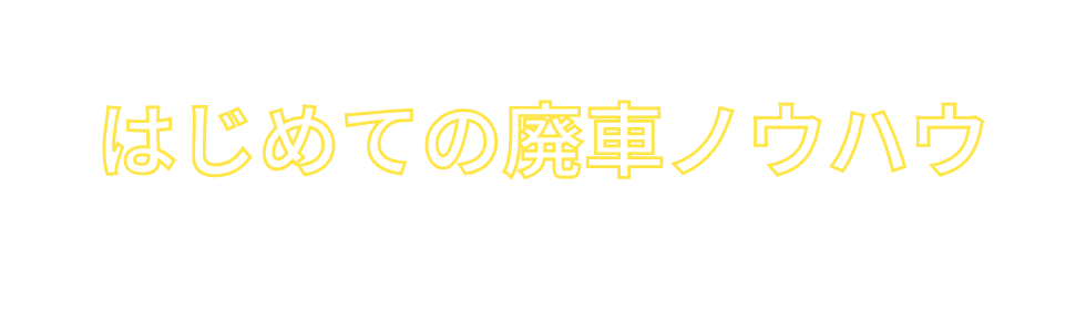 はじめての廃車ノウハウ